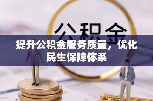 乐安提升公积金服务质量，优化民生保障体系