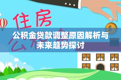 乐安公积金贷款调整原因解析与未来趋势探讨