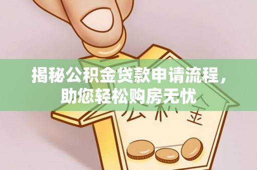 乐安揭秘公积金贷款申请流程，助您轻松购房无忧