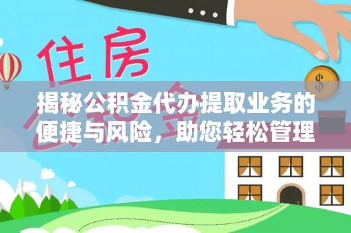 乐安揭秘公积金代办提取业务的便捷与风险，助您轻松管理财务