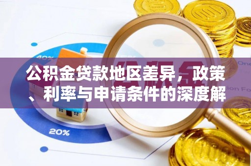 乐安公积金贷款地区差异，政策、利率与申请条件的深度解析