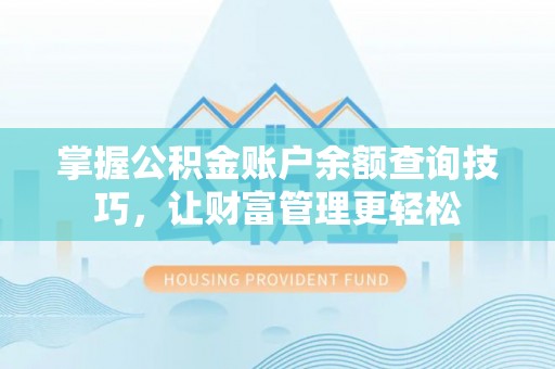 乐安掌握公积金账户余额查询技巧，让财富管理更轻松