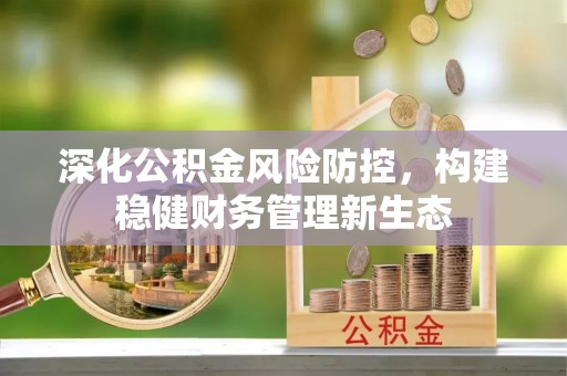 乐安深化公积金风险防控，构建稳健财务管理新生态