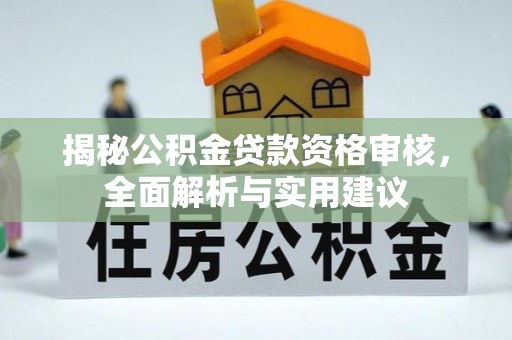 乐安揭秘公积金贷款资格审核，全面解析与实用建议