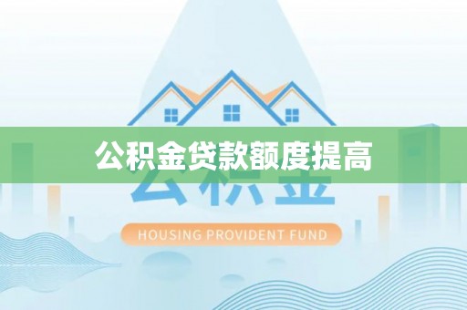 乐安公积金贷款额度提高