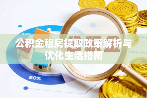 乐安公积金租房提取政策解析与优化生活指南