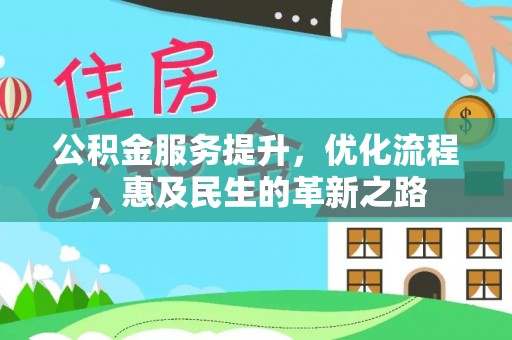 乐安公积金服务提升，优化流程，惠及民生的革新之路