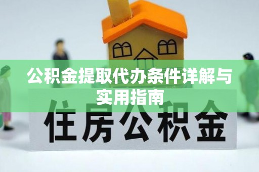 乐安公积金提取代办条件详解与实用指南