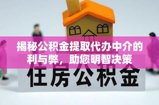 乐安揭秘公积金提取代办中介的利与弊，助您明智决策
