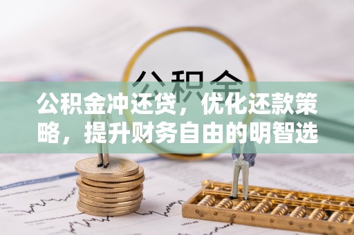 乐安公积金冲还贷，优化还款策略，提升财务自由的明智选择