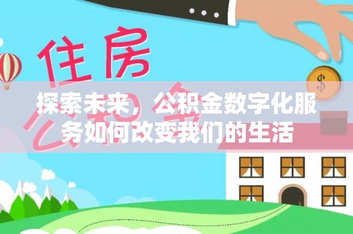 乐安探索未来，公积金数字化服务如何改变我们的生活