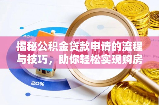 乐安揭秘公积金贷款申请的流程与技巧，助你轻松实现购房梦