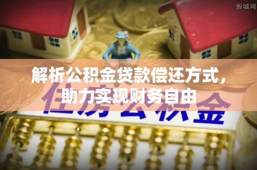 乐安解析公积金贷款偿还方式，助力实现财务自由