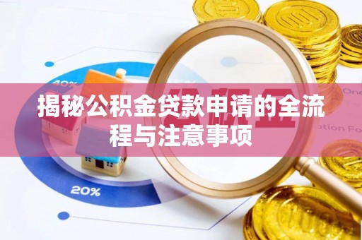 乐安揭秘公积金贷款申请的全流程与注意事项