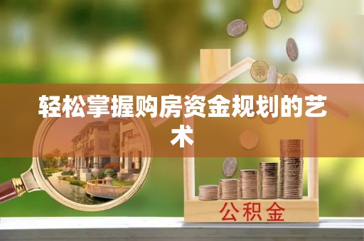 乐安轻松掌握购房资金规划的艺术