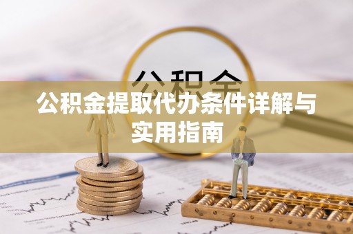 乐安公积金提取代办条件详解与实用指南