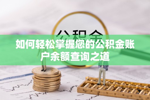 乐安如何轻松掌握您的公积金账户余额查询之道