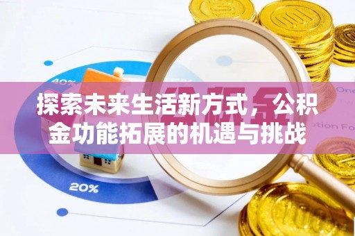 乐安探索未来生活新方式，公积金功能拓展的机遇与挑战