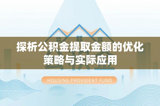 乐安探析公积金提取金额的优化策略与实际应用
