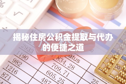 乐安揭秘住房公积金提取与代办的便捷之道