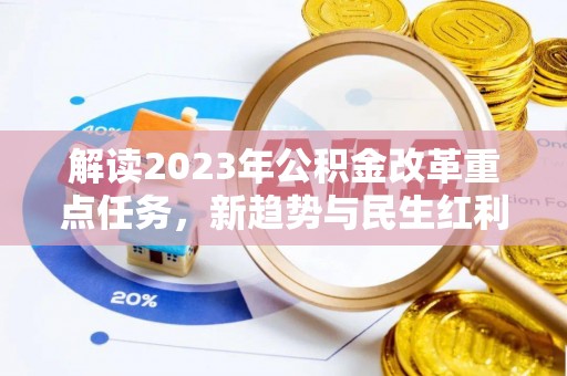 乐安解读2023年公积金改革重点任务，新趋势与民生红利