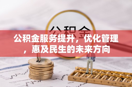 乐安公积金服务提升，优化管理，惠及民生的未来方向
