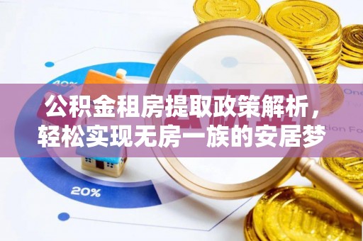 乐安公积金租房提取政策解析，轻松实现无房一族的安居梦想