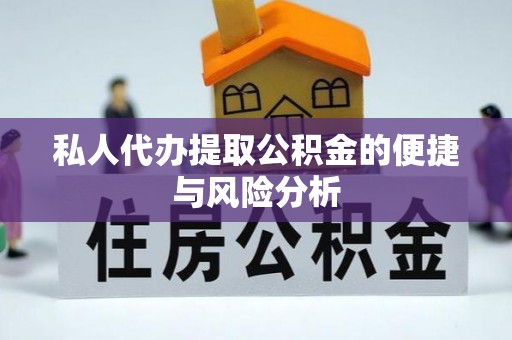 乐安私人代办提取公积金的便捷与风险分析