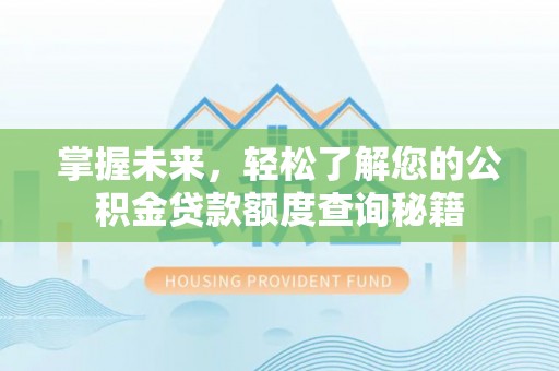 乐安掌握未来，轻松了解您的公积金贷款额度查询秘籍