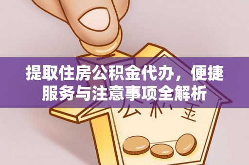 乐安提取住房公积金代办，便捷服务与注意事项全解析