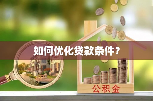 乐安如何优化贷款条件？