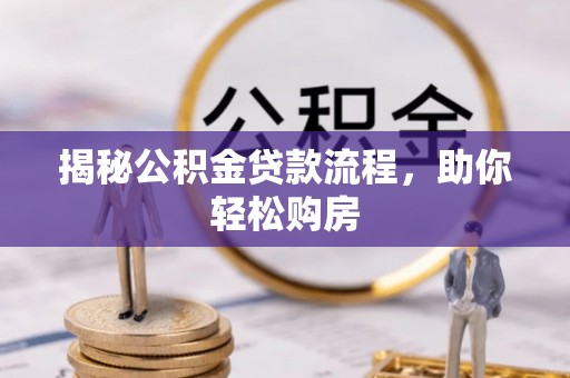 乐安揭秘公积金贷款流程，助你轻松购房