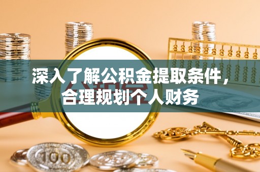 乐安深入了解公积金提取条件，合理规划个人财务