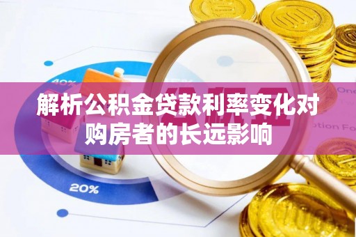 乐安解析公积金贷款利率变化对购房者的长远影响