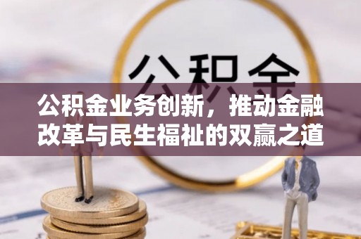 乐安公积金业务创新，推动金融改革与民生福祉的双赢之道