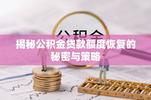 乐安揭秘公积金贷款额度恢复的秘密与策略