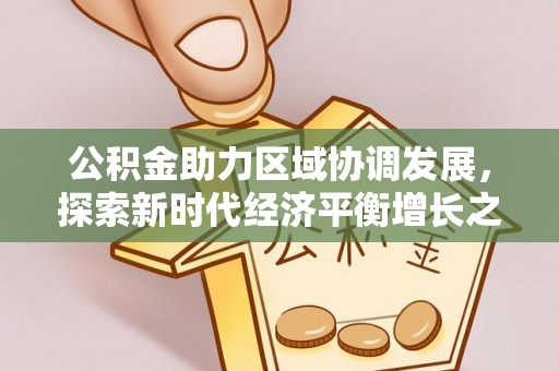乐安公积金助力区域协调发展，探索新时代经济平衡增长之道