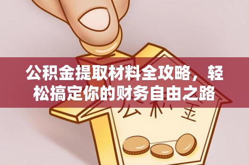 乐安公积金提取材料全攻略，轻松搞定你的财务自由之路