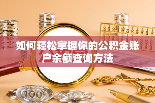 乐安如何轻松掌握你的公积金账户余额查询方法