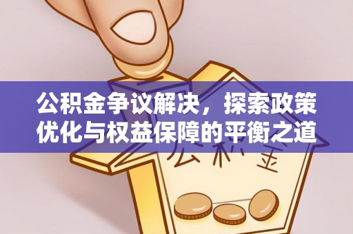 乐安公积金争议解决，探索政策优化与权益保障的平衡之道