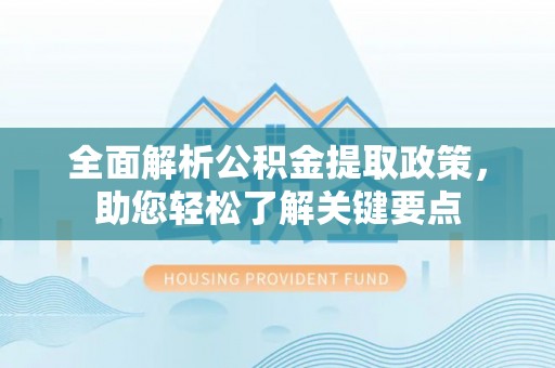 乐安全面解析公积金提取政策，助您轻松了解关键要点