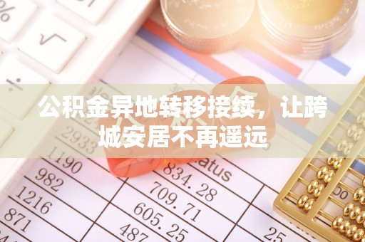乐安公积金异地转移接续，让跨城安居不再遥远