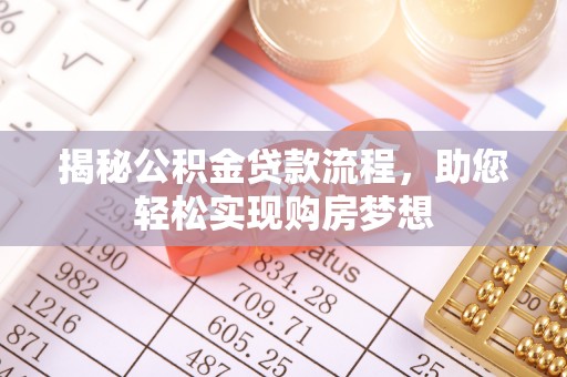 乐安揭秘公积金贷款流程，助您轻松实现购房梦想