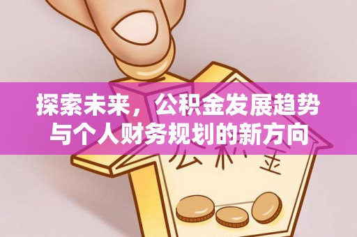 乐安探索未来，公积金发展趋势与个人财务规划的新方向
