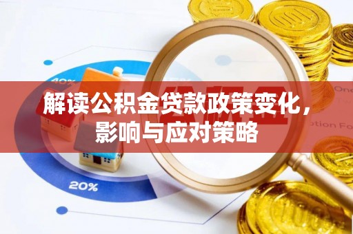乐安解读公积金贷款政策变化，影响与应对策略