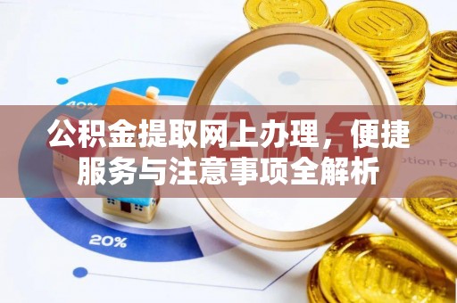 乐安公积金提取网上办理，便捷服务与注意事项全解析