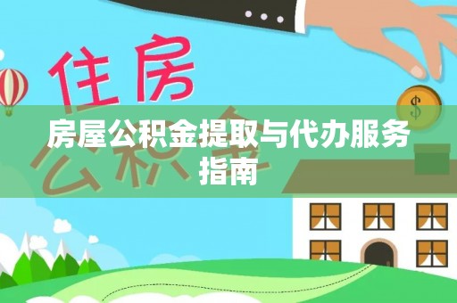 乐安房屋公积金提取与代办服务指南