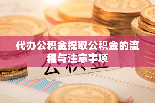 乐安代办公积金提取公积金的流程与注意事项