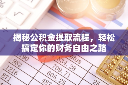 乐安揭秘公积金提取流程，轻松搞定你的财务自由之路