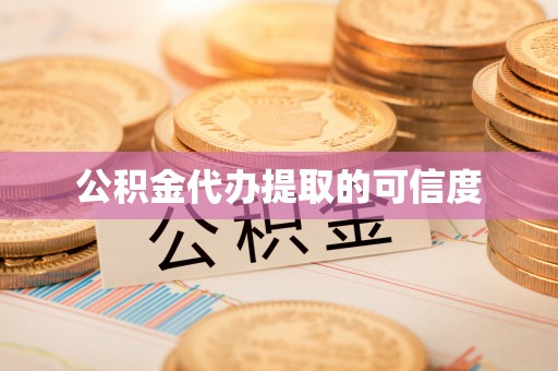 乐安公积金代办提取的可信度